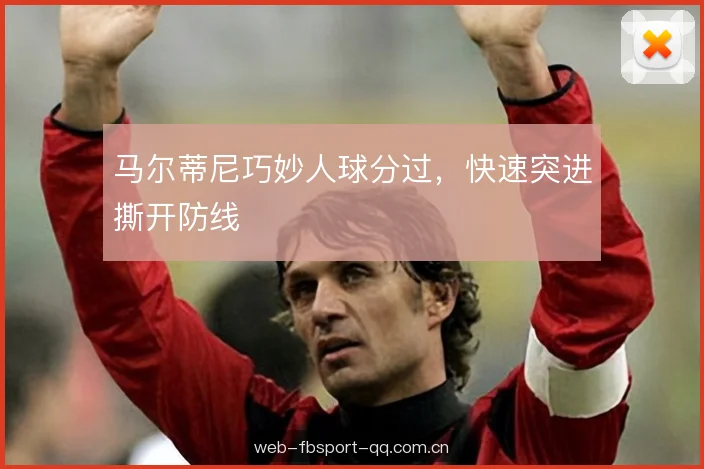 马尔蒂尼巧妙人球分过，快速突进撕开防线